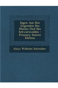 Sagen Aus Den Gegenden Des Rheins Und Des Schwarzwaldes - Primary Source Edition