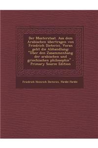 Der Musterstaat. Aus Dem Arabischen Ubertragen Von Friedrich Dieterici. Voran Geht Die Abhandlung: Uber Den Zusammenhang Der Arabischen Und Griechisc