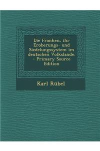 Franken, Ihr Eroberungs- Und Siedelungssystem Im Deutschen Volkslande. - Primary Source Edition