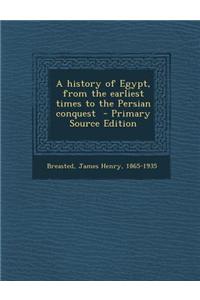 A History of Egypt, from the Earliest Times to the Persian Conquest - Primary Source Edition
