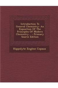 Introduction to General Chemistry: An Exposition of the Principles of Modern Chemistry...