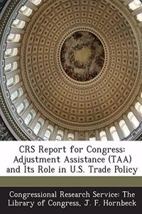 Crs Report for Congress: Adjustment Assistance (Taa) and Its Role in U.S. Trade Policy