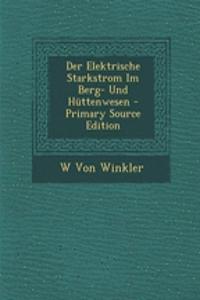 Der Elektrische Starkstrom Im Berg- Und Huttenwesen - Primary Source Edition