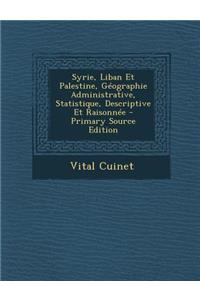 Syrie, Liban Et Palestine, Geographie Administrative, Statistique, Descriptive Et Raisonnee - Primary Source Edition