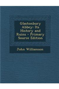Glastonbury Abbey: Its History and Ruins