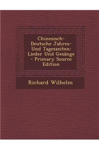 Chinesisch-Deutsche Jahres- Und Tageszeiten: Lieder Und Gesange - Primary Source Edition