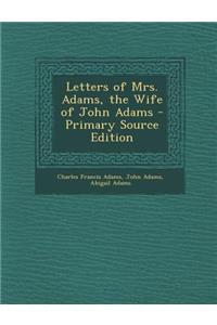 Letters of Mrs. Adams, the Wife of John Adams