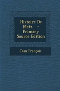 Histoire de Metz... - Primary Source Edition
