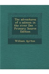 The Adventures of a Salmon in the River Dee - Primary Source Edition