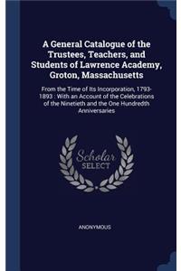 General Catalogue of the Trustees, Teachers, and Students of Lawrence Academy, Groton, Massachusetts