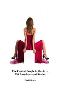 The Coolest People in the Arts: 250 Anecdotes and Stories