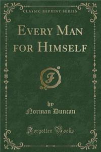 Every Man for Himself (Classic Reprint)