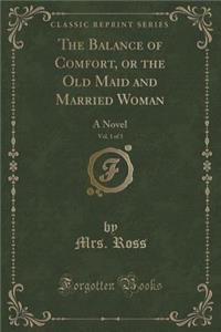 The Balance of Comfort, or the Old Maid and Married Woman, Vol. 1 of 3: A Novel (Classic Reprint)