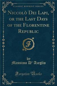 Niccolò Dei Lapi, or the Last Days of the Florentine Republic (Classic Reprint)