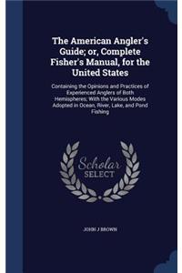 The American Angler's Guide; or, Complete Fisher's Manual, for the United States