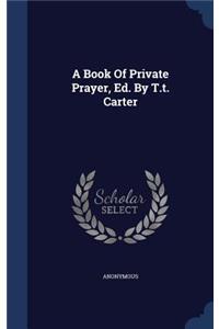 A Book Of Private Prayer, Ed. By T.t. Carter