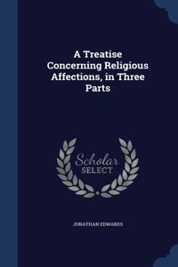 A Treatise Concerning Religious Affections, in Three Parts