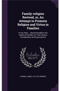 Family-religion Revived, or, An Attempt to Promote Religion and Virtue in Families