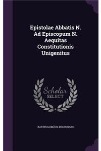 Epistolae Abbatis N. Ad Episcopum N. Aequitas Constitutionis Unigenitus