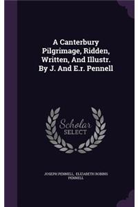 Canterbury Pilgrimage, Ridden, Written, and Illustr. by J. and E.R. Pennell
