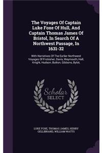 The Voyages of Captain Luke Foxe of Hull, and Captain Thomas James of Bristol, in Search of a Northwest Passage, in 1631-32