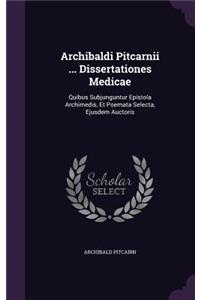 Archibaldi Pitcarnii ... Dissertationes Medicae