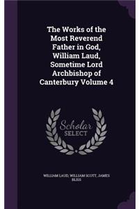 The Works of the Most Reverend Father in God, William Laud, Sometime Lord Archbishop of Canterbury Volume 4