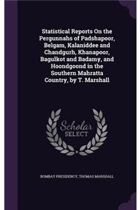 Statistical Reports on the Pergunnahs of Padshapoor, Belgam, Kalaniddee and Chandgurh, Khanapoor, Bagulkot and Badamy, and Hoondgoond in the Southern Mahratta Country, by T. Marshall