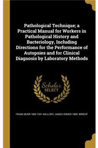 Pathological Technique; A Practical Manual for Workers in Pathological History and Bacteriology, Including Directions for the Performance of Autopsies and for Clinical Diagnosis by Laboratory Methods
