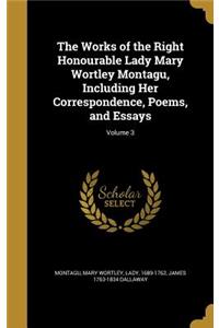 The Works of the Right Honourable Lady Mary Wortley Montagu, Including Her Correspondence, Poems, and Essays; Volume 3