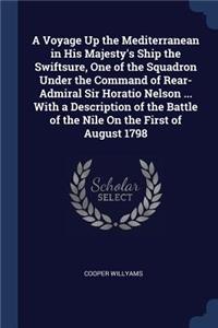 A Voyage Up the Mediterranean in His Majesty's Ship the Swiftsure, One of the Squadron Under the Command of Rear-Admiral Sir Horatio Nelson ... With a Description of the Battle of the Nile On the First of August 1798