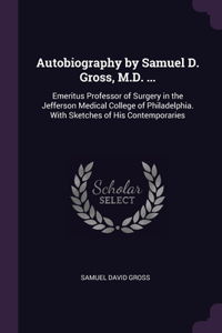 Autobiography by Samuel D. Gross, M.D. ...