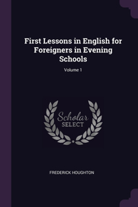 First Lessons in English for Foreigners in Evening Schools; Volume 1