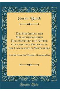 Die Einfï¿½hrung Der Melanchthonischen Declamationen Und Andere Gleichzeitige Reformen an Der Universitï¿½t Zu Wittenberg: Aus Den Acten Des Weimarer Gesamtarchivs (Classic Reprint)