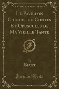 Le Pavillon Chinois, Ou Contes Et Opuscules de Ma Vieille Tante (Classic Reprint)