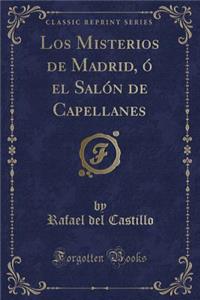 Los Misterios de Madrid, Ã? El SalÃ³n de Capellanes (Classic Reprint)
