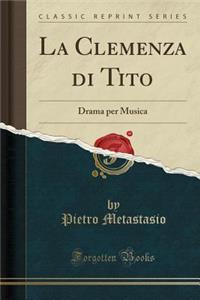 La Clemenza Di Tito: Drama Per Musica (Classic Reprint)