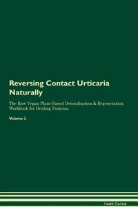 Reversing Contact Urticaria Naturally the Raw Vegan Plant-Based Detoxification & Regeneration Workbook for Healing Patients. Volume 2