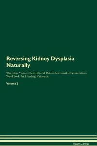 Reversing Kidney Dysplasia Naturally the Raw Vegan Plant-Based Detoxification & Regeneration Workbook for Healing Patients. Volume 2
