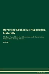 Reversing Sebaceous Hyperplasia Naturally the Raw Vegan Plant-Based Detoxification & Regeneration Workbook for Healing Patients. Volume 2