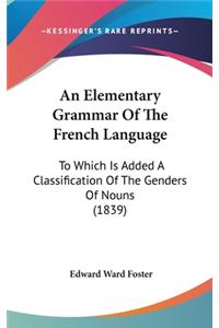 Elementary Grammar Of The French Language: To Which Is Added A Classification Of The Genders Of Nouns (1839)