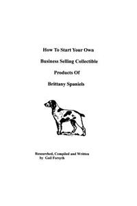 How To Start Your Own Business Selling Collectible Products Of Brittany Spaniels
