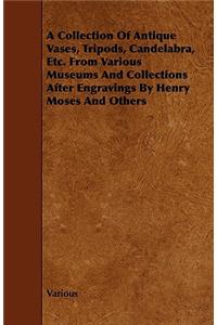 A Collection of Antique Vases, Tripods, Candelabra, Etc. from Various Museums and Collections After Engravings by Henry Moses and Others