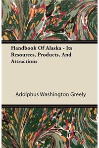 Handbook Of Alaska - Its Resources, Products, And Attractions