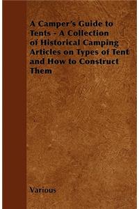 Camper's Guide to Tents - A Collection of Historical Camping Articles on Types of Tent and How to Construct Them