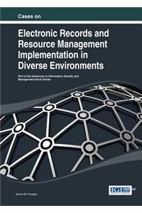 Cases on Electronic Records and Resource Management Implementation in Diverse Environments