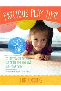 Precious Play Time: 50 Ideas to Help You Get the Most Out of the Time You Have with Your Child