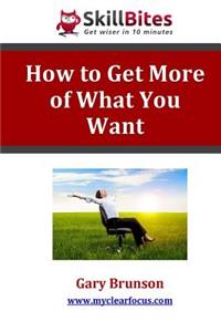 How to Get More of What You Want