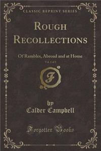 Rough Recollections, Vol. 1 of 3: Of Rambles, Abroad and at Home (Classic Reprint)