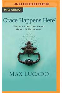 Grace Happens Here: You Are Standing Where Grace Is Happening